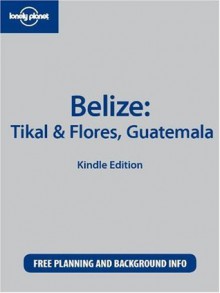 Lonely Planet Belize: Tikal & Flores, Guatemala - Mara Vorhees