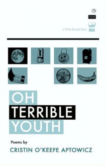 Oh, Terrible Youth - Cristin O'Keefe Aptowicz