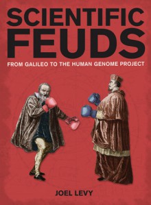 Scientific Feuds: From Galileo to the Human Genome Project - Joel Levy