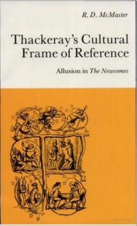 Thackeray's Cultural Frame of Reference: Allusion in The Newcomes - Rowland McMaster