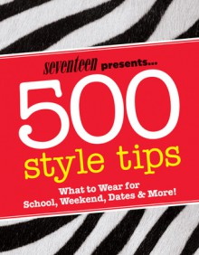 Seventeen 500 Style Tips: What to Wear for School, Weekend, Parties & More! - Emmy Favilla