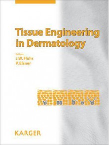 Tissue Engineering in Dermatology - Joachim W. Fluhr, Peter Elsner