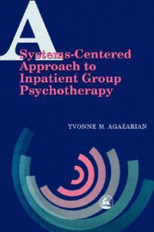 System-Centered Approach to Inpatient Group Psychotherapy - Yvonne Agazarian