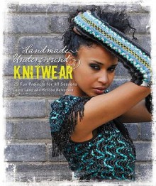 Handmade Underground Knitwear: 25 Fun Accessories for All Seasons - Laura Long, Melissa Halvorson