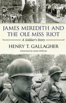 James Meredith and the Ole Miss Riot: A Soldier's Story - Gene Roberts, Henry T. Gallagher