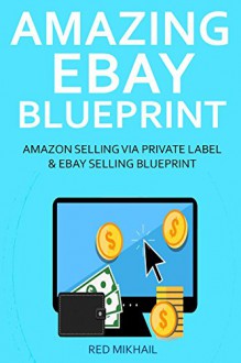 AMAZING EBAY BLUEPRINT: AMAZON SELLING VIA PRIVATE LABEL & EBAY SELLING BLUEPRINT - Red Mikhail