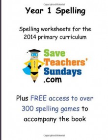 Year 1 Spelling for the 2014 primary curriculum from SaveTeachersSundays.com (Spelling Workbooks from SaveTeachersSundays.com) - Raymond Rodgers