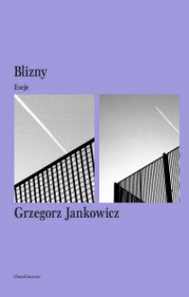 Blizny. Eseje - Grzegorz Jankowicz