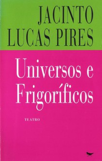 Universos e Frigoríficos - Jacinto Lucas Pires