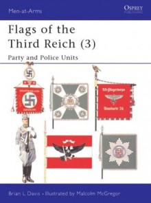 Flags of the Third Reich (3): Party & Police Units - Brian Davis, Malcolm McGregor