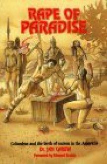 The Rape of Paradise: Columbus and the Birth of Racism in the Americas - Jan R. Carew