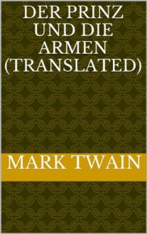 Der Prinz Und Die Armen (Translated) (German Edition) - Mark Twain, M. Angelo