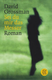 Sei Du Mir Das Messer - David Grossman