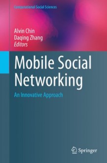 Mobile Social Networking: An Innovative Approach (Computational Social Sciences) - Alvin Chin, Daqing Zhang