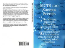 McTs 100 Success Secrets - The Missing Microsoft Technology Specialist Series Training, Certification Study and Examination Introduction Guide: 100 Most Asked Questions - Kevin Taylor