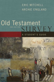 Old Testament Survey: A Student's Guide - Eric Mitchell, Archie England