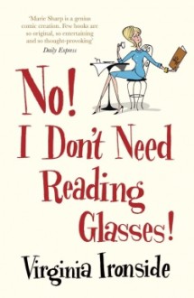 No! I Don't Need Reading Glasses! - Virginia Ironside