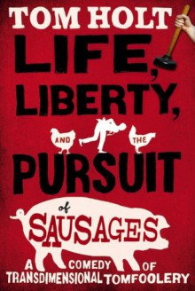 Life, Liberty And The Pursuit Of Sausages - Tom Holt, Ray Sawyer