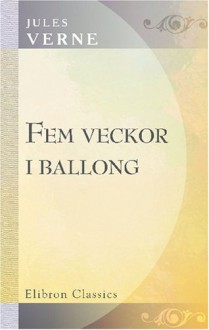 Fem veckor i ballong: Eller en upptäcktsresa i Afrika af tre engelsmän. Af Jules Verne. Öfversättning från 17:de upplagan (Swedish Edition) - Jules Verne