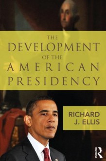 The Political Development of the American Presidency - Richard J. Ellis