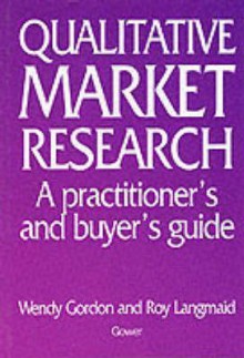 Qualitative Market Research: A Practitioners Ane Buyers Guide - Wendy Gordon, Roy Langmaid