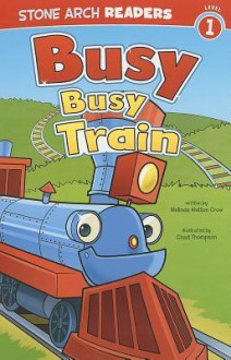 Busy, Busy Train (Stone Arch Readers - Level 1 (Quality))) - Melinda Melton Crow, Chad Thompson