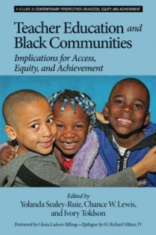 Teacher Education and Black Communities: Implications for Access, Equity and Achievement (Contemporary Perspectives on Access Equity & Achievement) - Yolanda Sealey-Ruiz Ph.D, Chance W. Lewis, Ph.D., Ivory Toldson