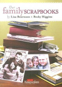 Our Family Scrapbooks (Creating Keepsakes) (Creating Keepsakes) - Lisa Bearnson, Becky Higgins