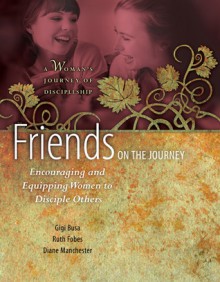 Friends on the Journey: Encouraging and Equipping Women to Disciple Others - Gigi Busa, Ruth Fobes, Diane Manchester, Rick Cornish