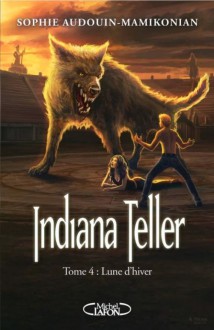 Indiana Teller Tome 4 Lune d'Hiver (French Edition) - Sophie Audouin-Mamikonian