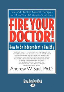 Fire Your Doctor!: How to Be Independently Healthy - Andrew W. Saul