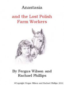 Anastasia and the Lost Polish Farm Workers - Rachael Phillips, Fergus Wilson