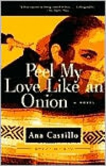 Peel My Love Like an Onion - Ana Castillo