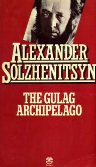 The Gulag Archipelago - Aleksandr Solzhenitsyn