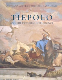 Tiepolo and the Pictorial Intelligence - Professor Svetlana Alpers;Professor Michael Baxandall