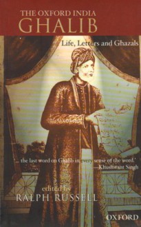 The Oxford India Ghalib: Life, Letters and Ghazals - Mirza Asadullah Khan Ghalib