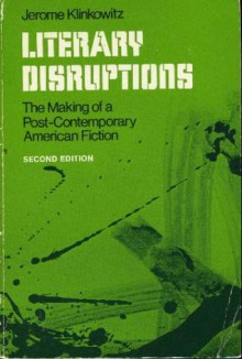 Literary Disruptions: The Making of a Post-Contemporary American Fiction - Jerome Klinkowitz