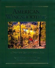 American Wingshooting : A Twentieth Century Pictorial Saga - Ben O. Williams