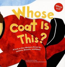 Whose Coat Is This?: A Look at How Workers Cover Up - Jackets, Smocks, and Robes - Laura Purdie Salas