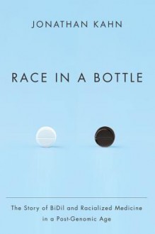 Race in a Bottle: The Story of Bidil and Racialized Medicine in a Post-Genomic Age - Jonathan Kahn