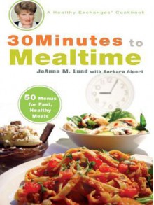 30 Minutes to Mealtime: A Healthy Exchanges Cookbook - JoAnna Lund