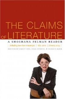 The Claims of Literature: A Shoshana Felman Reader - Shoshana Felman, Emily Sun, Eyal Peretz, Ulrich Baer