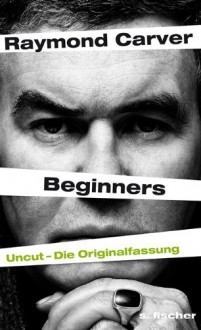 Beginners: Uncut - Die Originalfassung - Raymond Carver