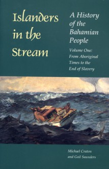 Islanders in the Stream: A History of the Bahamian People: Volume One: From Aboriginal Times to the End of Slavery - Michael Craton, Gail Saunders-Smith, Gail Saunders