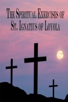 The Spiritual Exercises of St. Ignatius of Loyola - Ignatius of Loyola