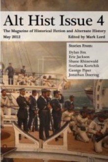 Alt Hist Issue 4: The Magazine of Historical Fiction and Alternate History - Mark Lord