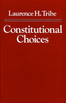 Constitutional Choices - Laurence H. Tribe