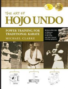 The Art of Hojo Undo: Power Training for Traditional Karate - Michael Clarke