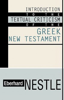 Introduction to the Textual Criticism of the Greek New Testament - Eberhard Nestle