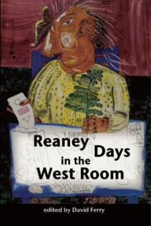 Reaney Days In The West Room - James Reaney, David Ferry